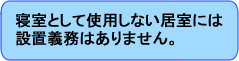 寝室として使用しない居室には設置義務はありません。